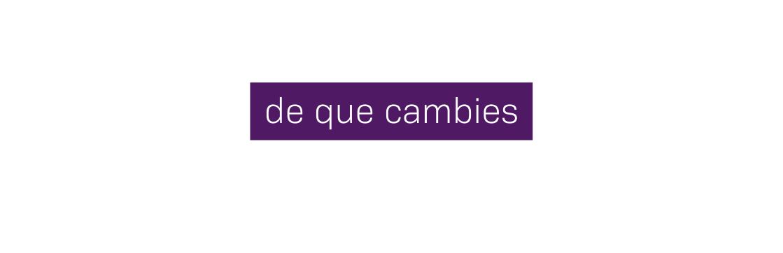 de que cambies